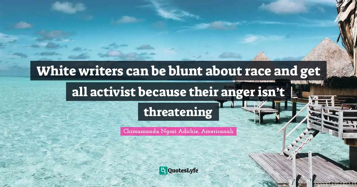 White writers can be blunt about race and get all activist because their anger isn’t threatening