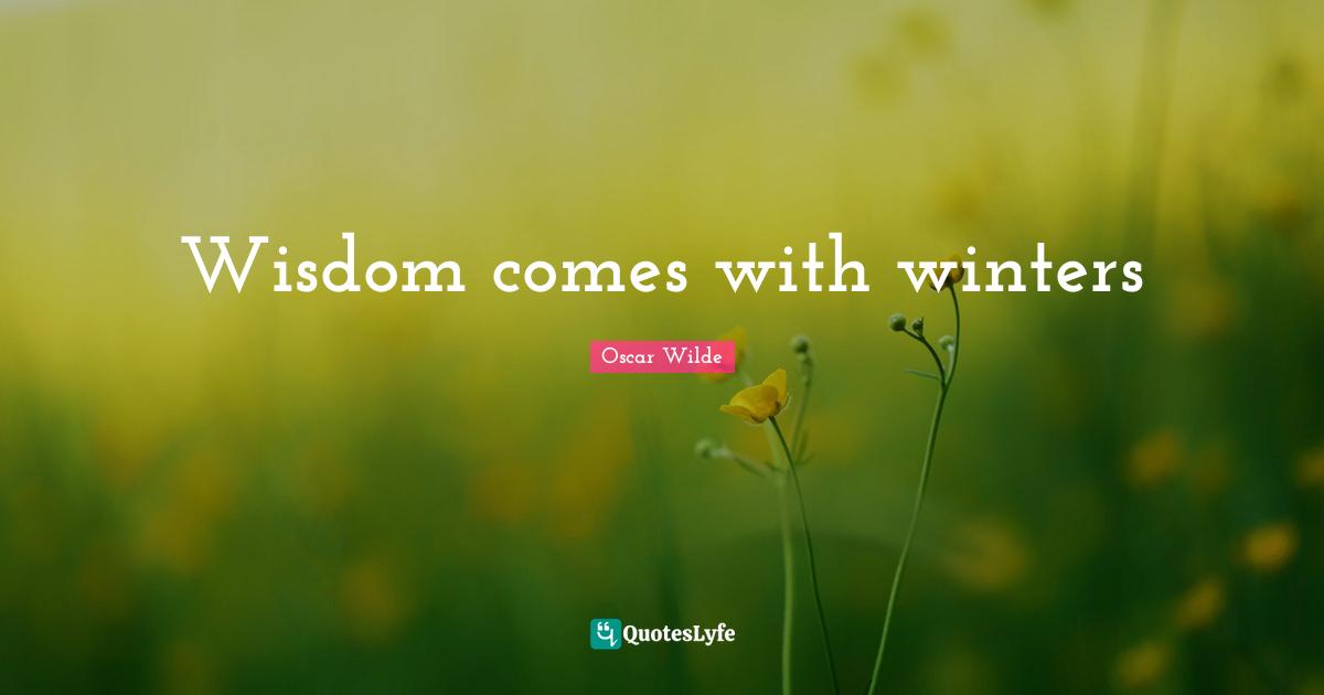Wisdom comes with winters