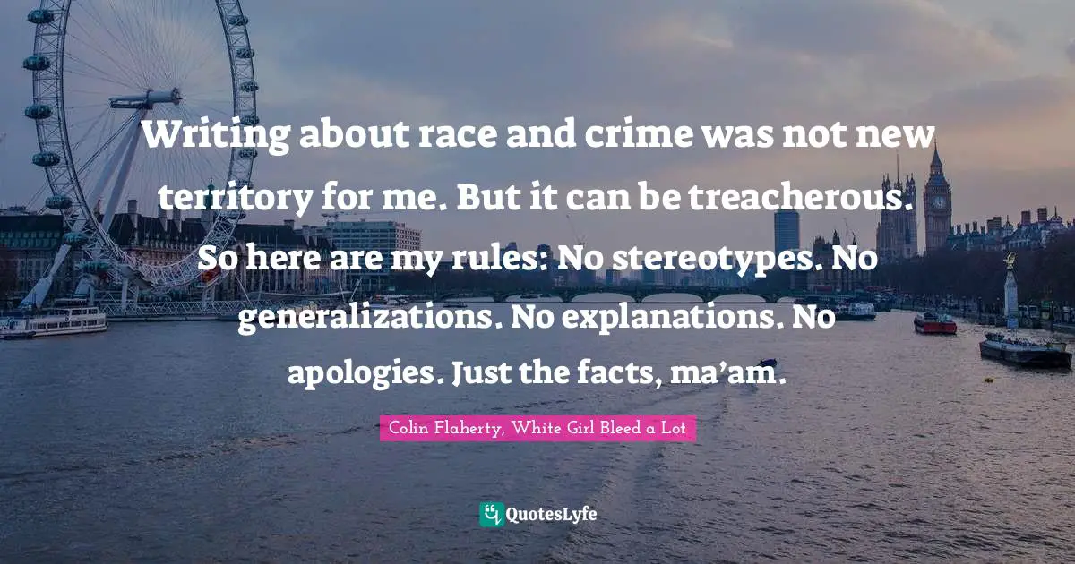 Writing about race and crime was not new territory for me. But it can be treacherous. So here are my rules: No stereotypes. No generalizations. No explanations. No apologies. Just the facts, ma’am.