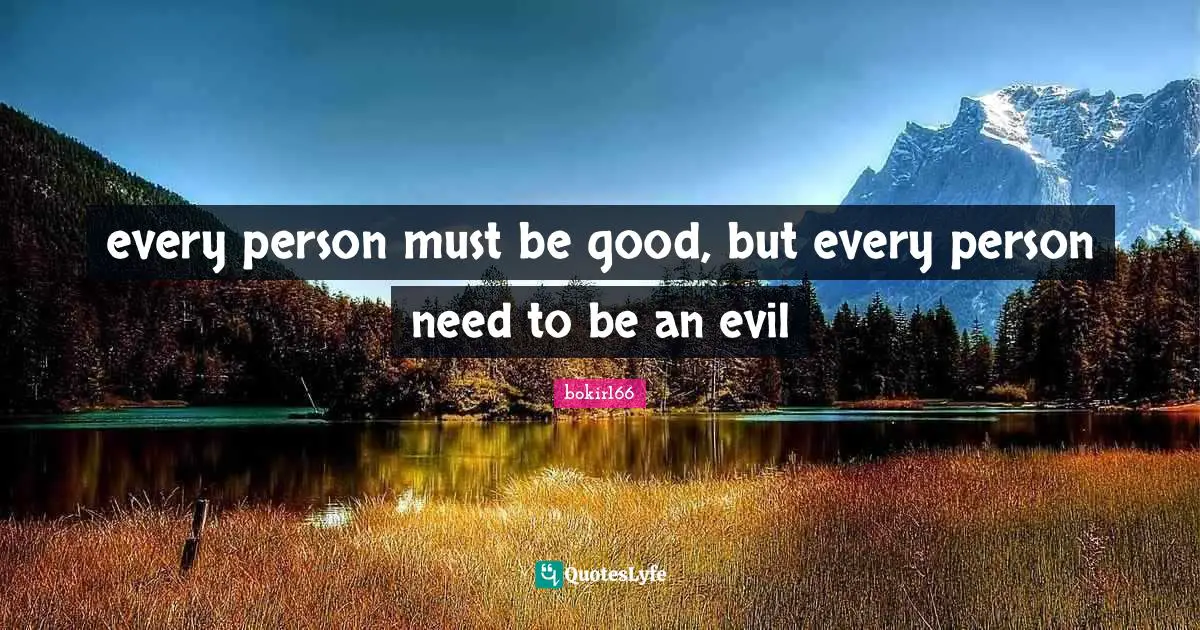 every person must be good, but every person need to be an evil