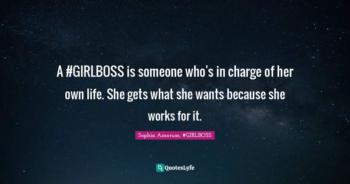 Sophia Amoruso, #GIRLBOSS Quotes: "A #GIRLBOSS is someone who's in charge of her own life. She gets what she wants because she works for it."