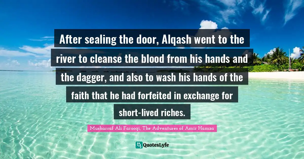 After sealing the door, Alqash went to the river to cleanse the blood from his hands and the dagger, and also to wash his hands of the faith that he had forfeited in exchange for short-lived riches.