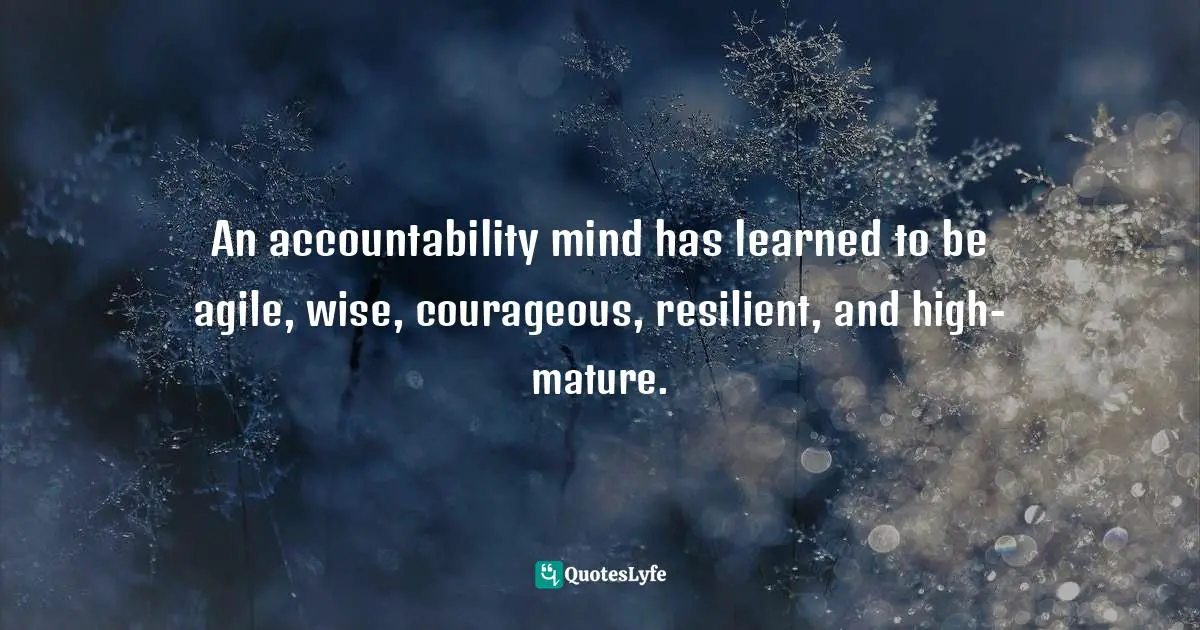 Pearl Zhu, Thinkingaire: 100 Game Changing Digital Mindsets To Compete For The Future Quotes: "An accountability mind has learned to be agile, wise, courageous, resilient, and high-mature."