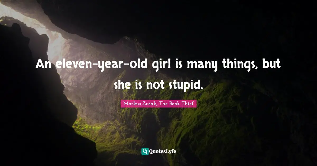 An eleven-year-old girl is many things, but she is not stupid.