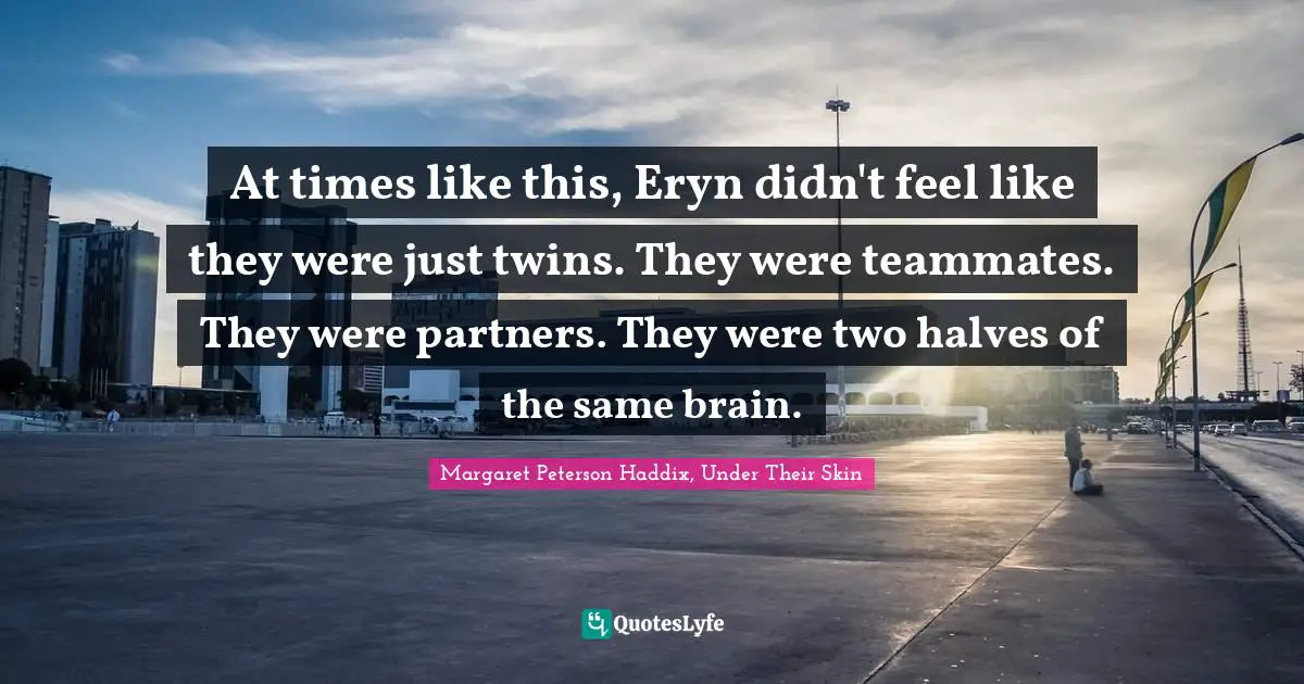 At times like this, Eryn didn't feel like they were just twins. They were teammates. They were partners. They were two halves of the same brain.