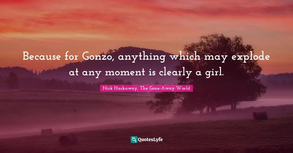 Because for Gonzo, anything which may explode at any moment is clearly a girl.
