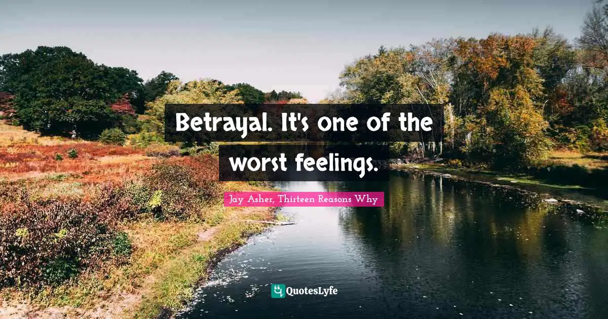 Betrayal. It's one of the worst feelings.