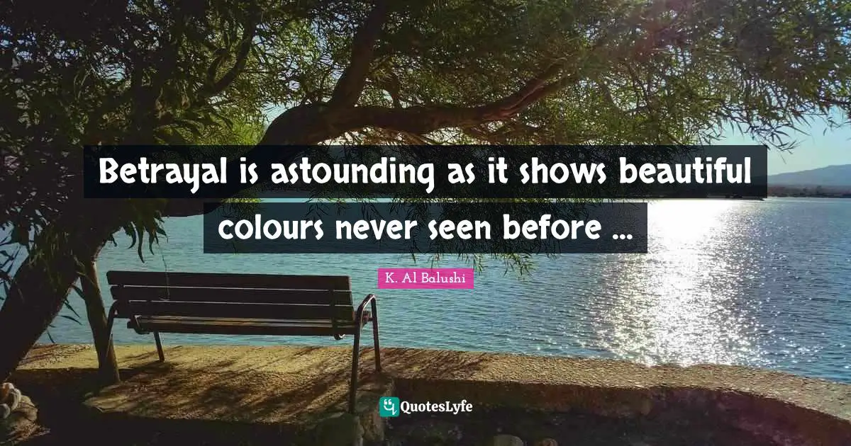 Betrayal is astounding as it shows beautiful colours never seen before ...