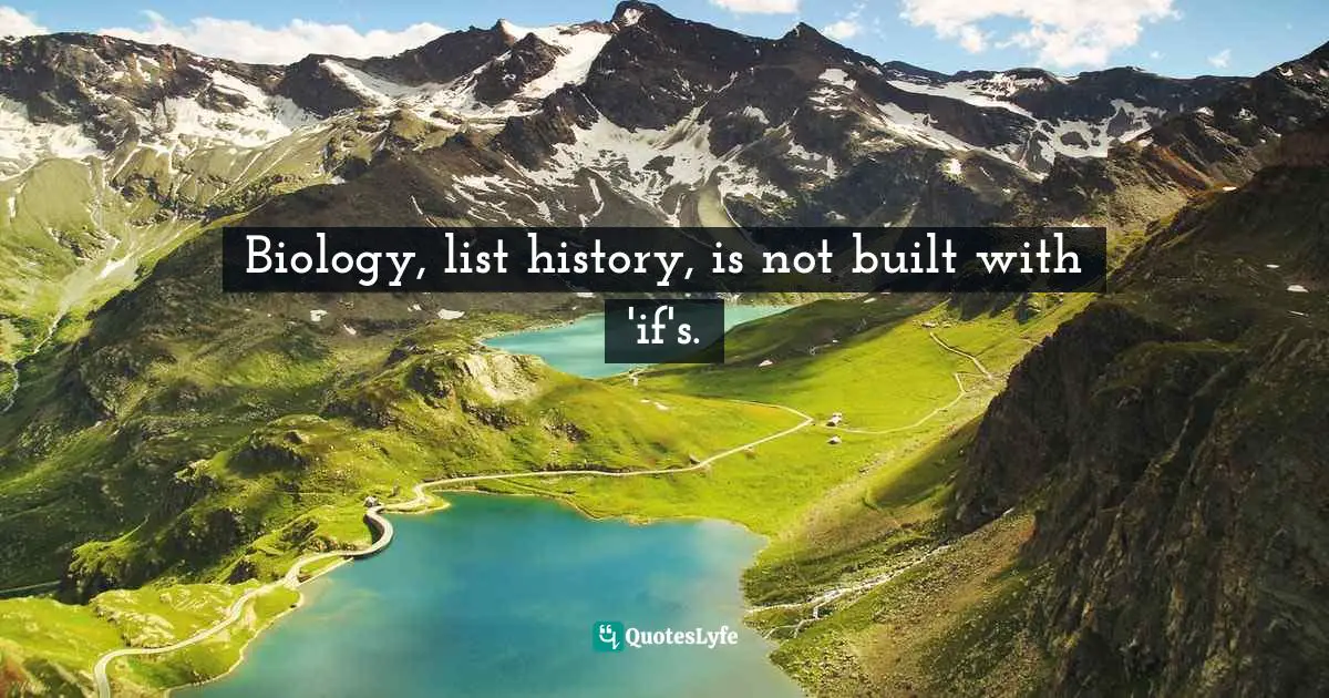 Biology, list history, is not built with 'if's.