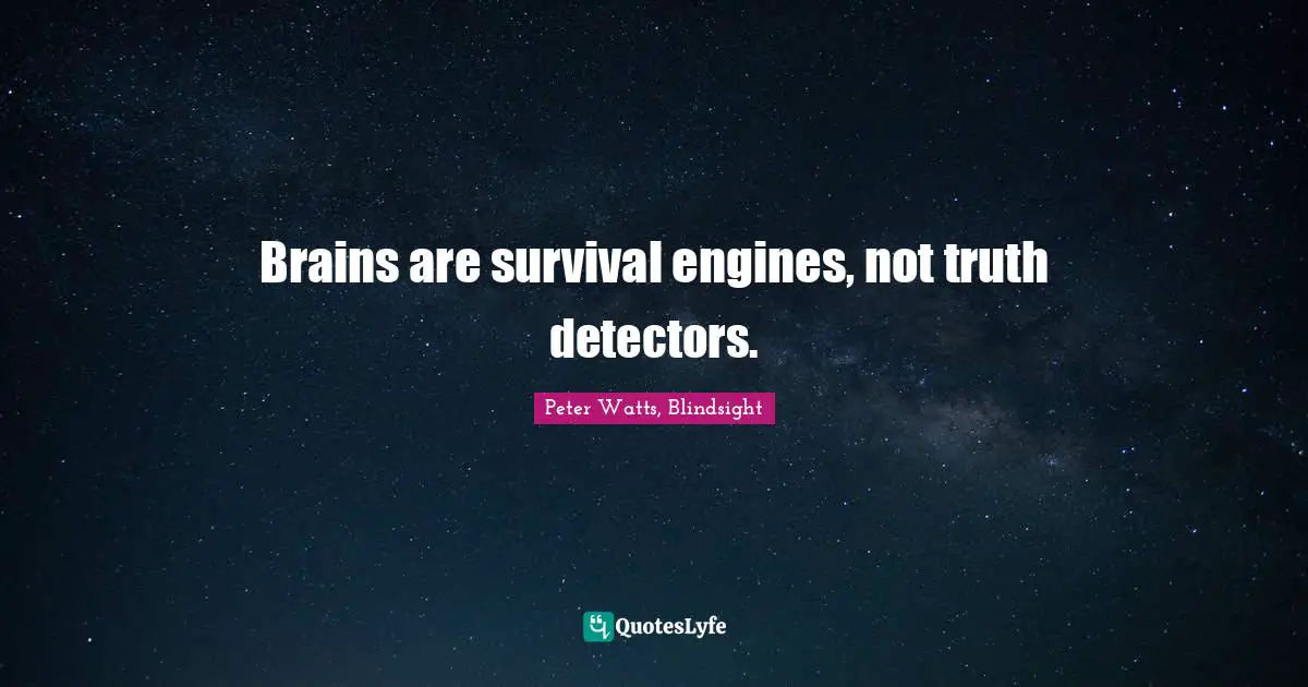 Brains are survival engines, not truth detectors.