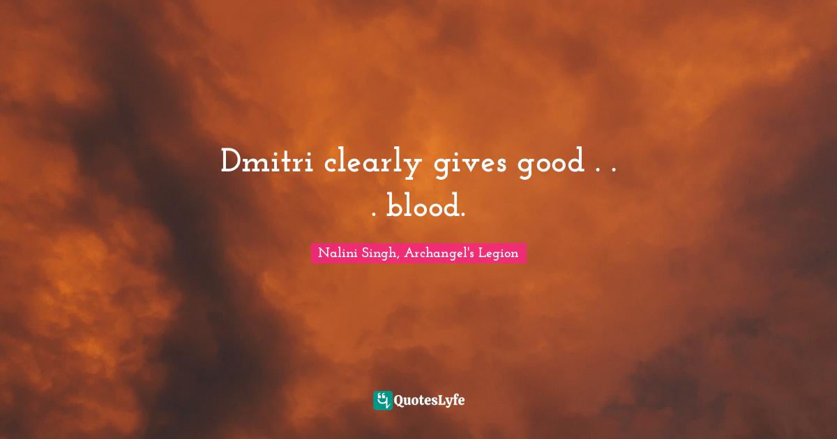 Nalini Singh Quotes: "Dmitri clearly gives good . . . blood."