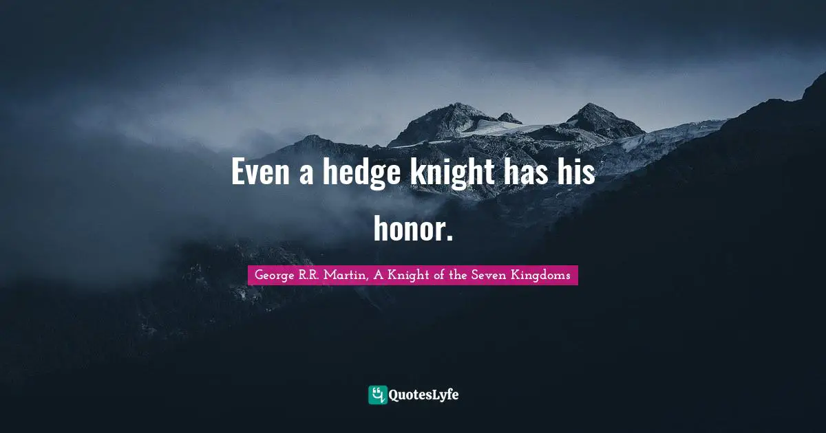 Even a hedge knight has his honor.