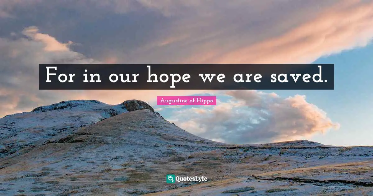 For in our hope we are saved.