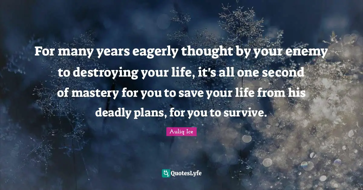 For many years eagerly thought by your enemy to destroying your life, it's all one second of mastery for you to save your life from his deadly plans, for you to survive.
