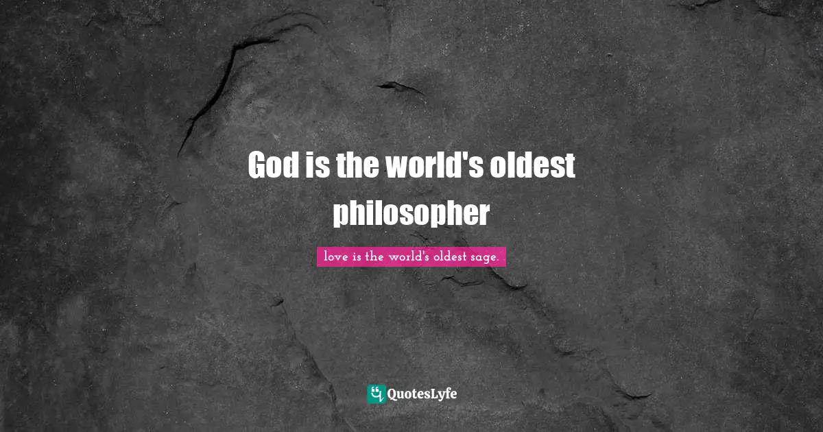 God is the world's oldest philosopher