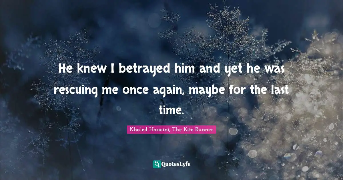 He knew I betrayed him and yet he was rescuing me once again, maybe for the last time.