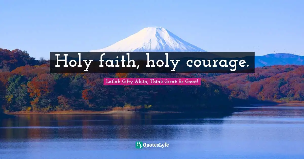 Holy faith, holy courage.