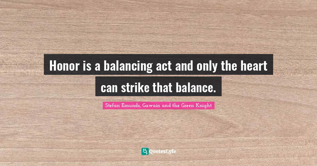 Camelot Quotes: "Honor is a balancing act and only the heart can strike that balance."