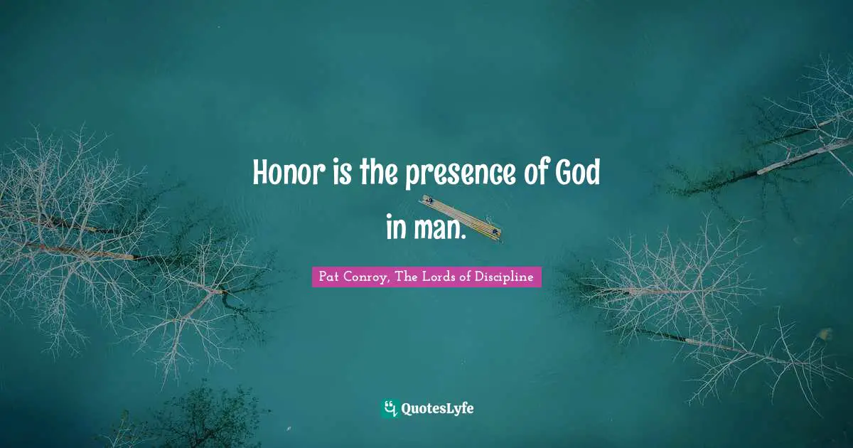 Honor is the presence of God in man.