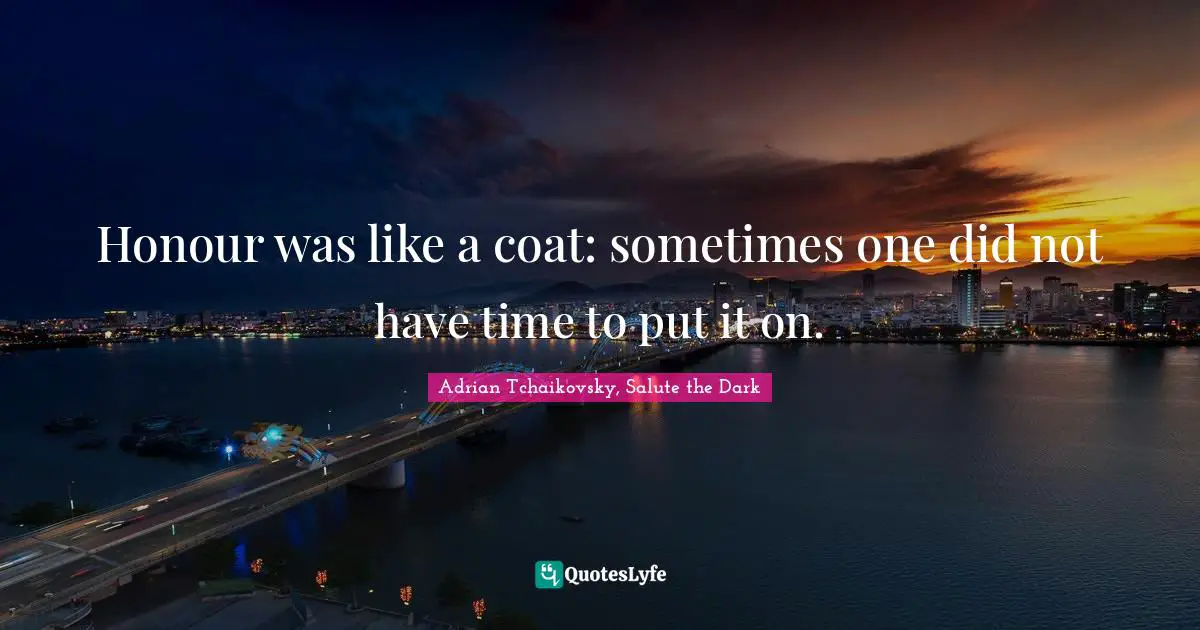 Brits Quotes: "Honour was like a coat: sometimes one did not have time to put it on."