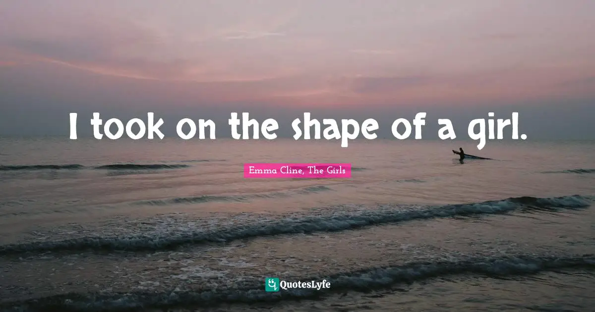 I took on the shape of a girl.