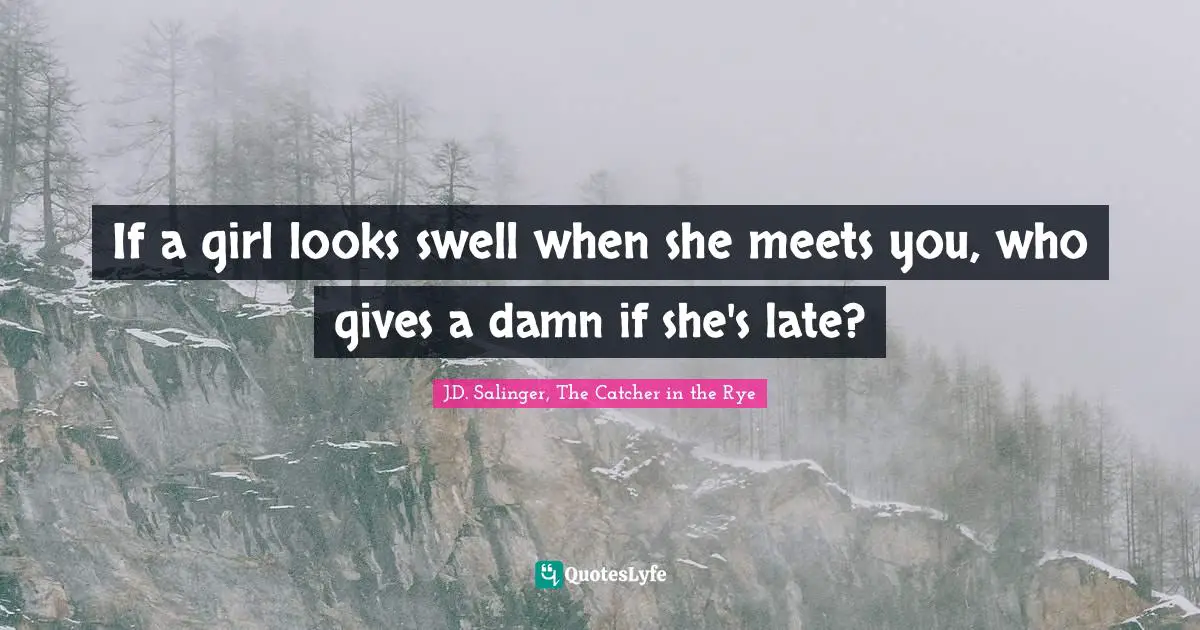 If a girl looks swell when she meets you, who gives a damn if she's late?