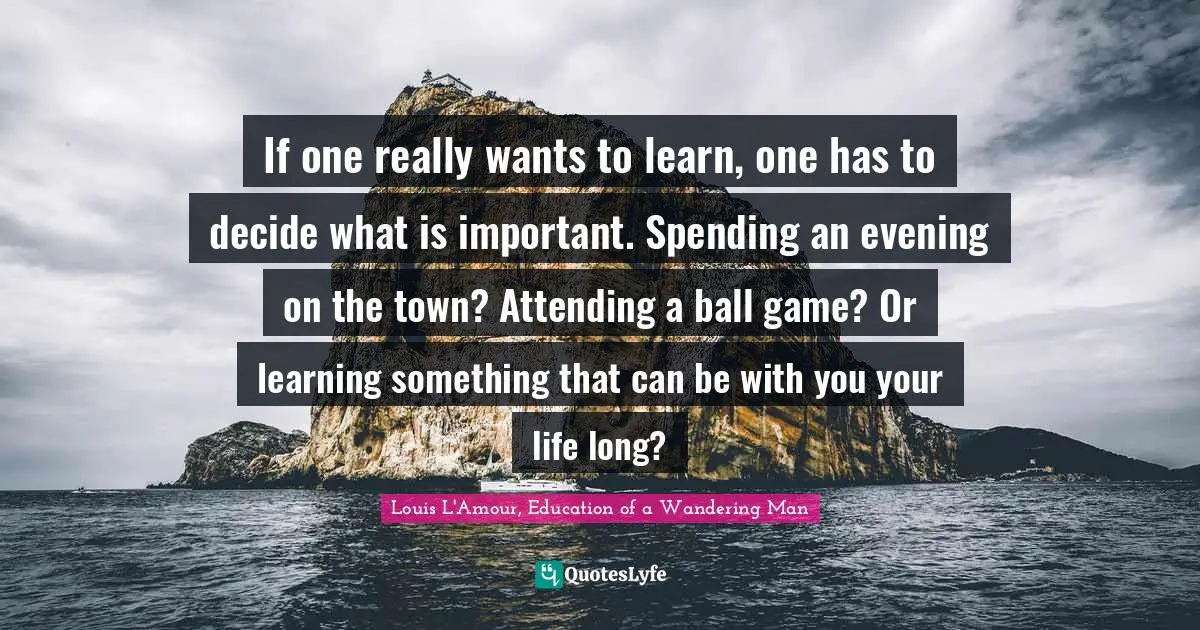 If one really wants to learn, one has to decide what is important. Spending an evening on the town? Attending a ball game? Or learning something that can be with you your life long?