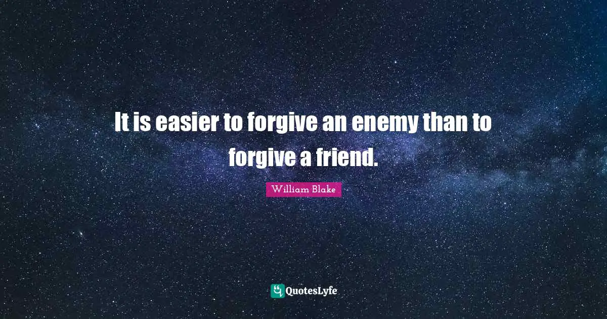 William Blake Quotes: "It is easier to forgive an enemy than to forgive a friend."