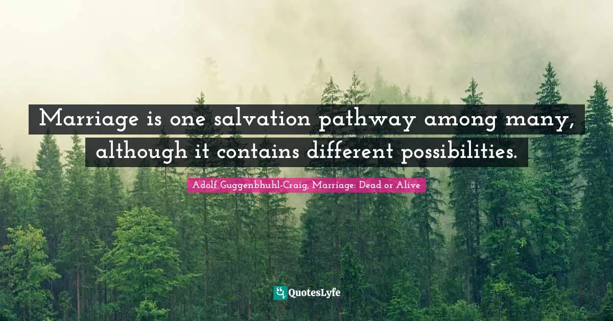 Marriage is one salvation pathway among many, although it contains different possibilities.
