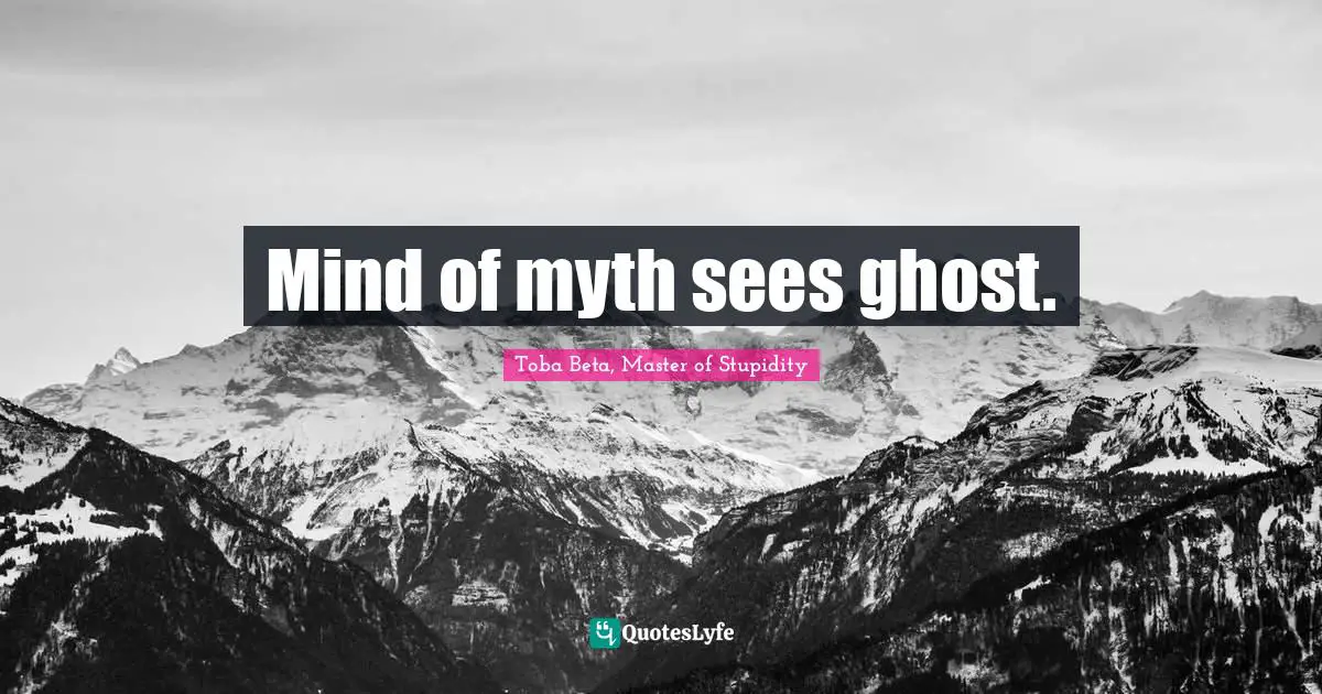 Mind of myth sees ghost.