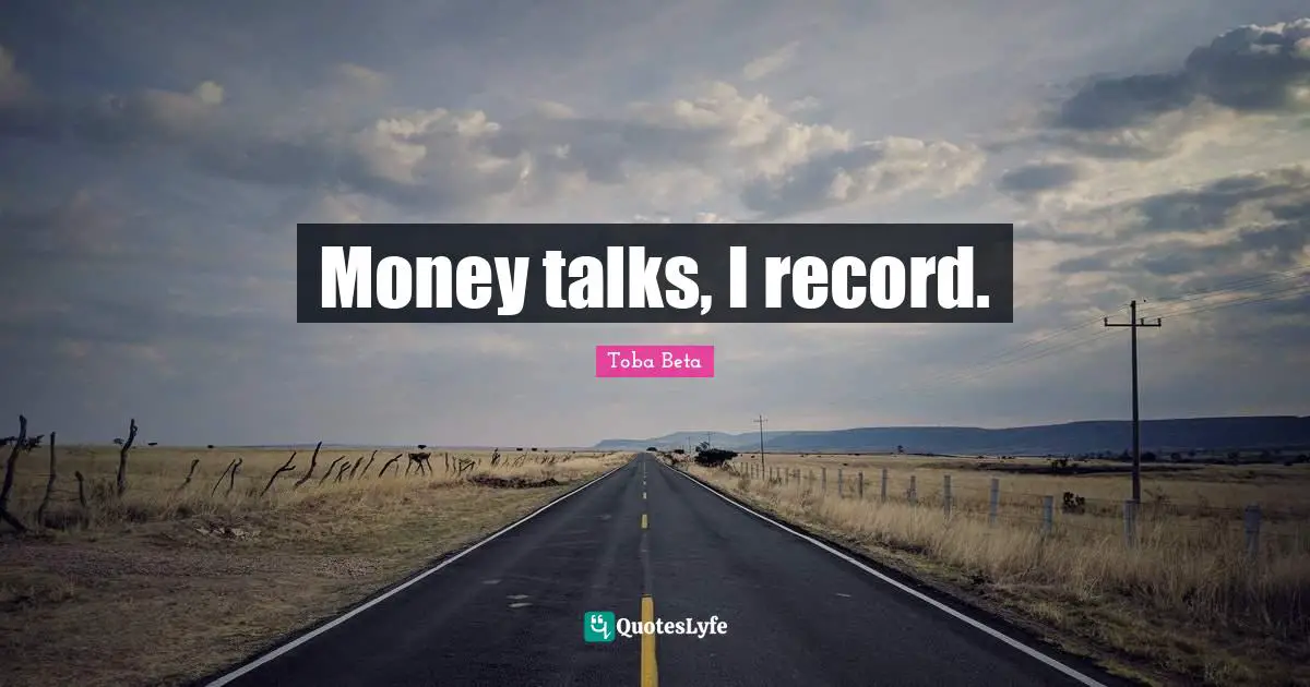 Money talks, I record.