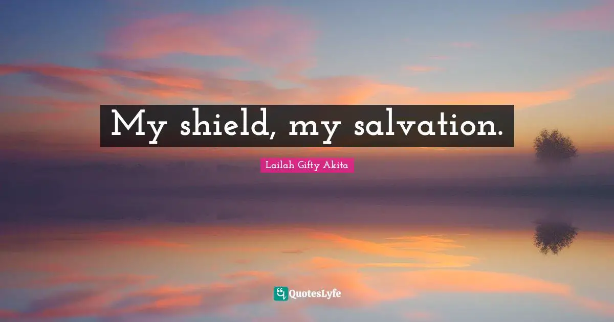 My shield, my salvation.