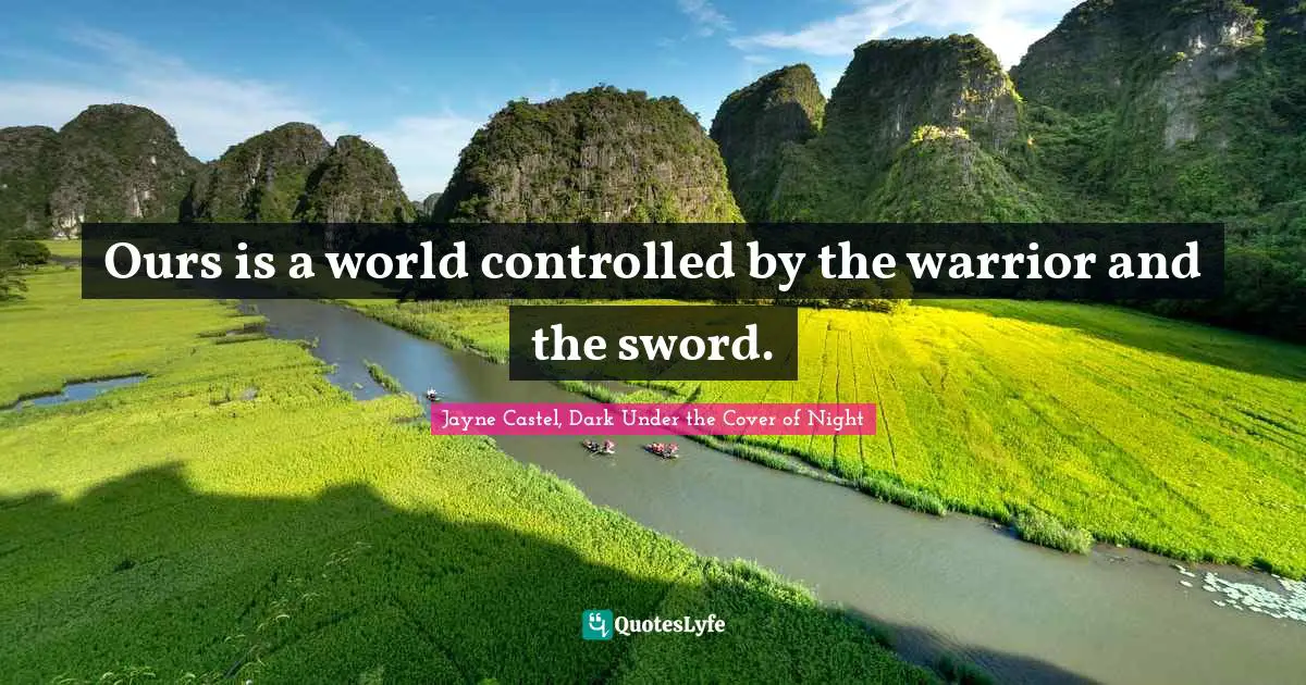 Ours is a world controlled by the warrior and the sword.