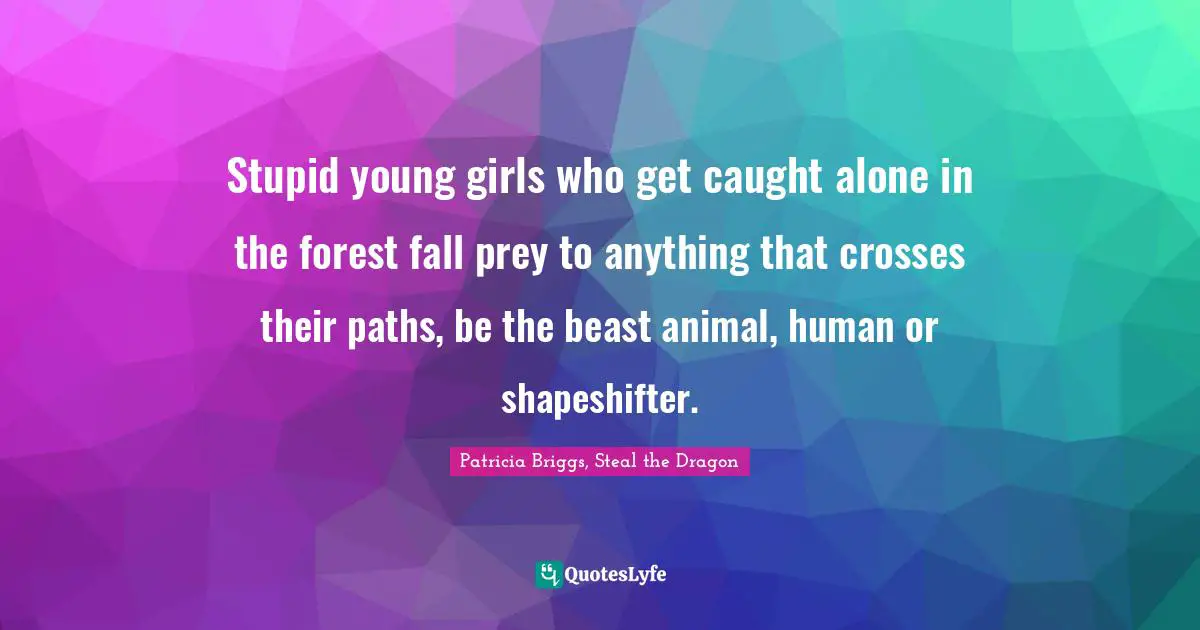 Stupid young girls who get caught alone in the forest fall prey to anything that crosses their paths, be the beast animal, human or shapeshifter.