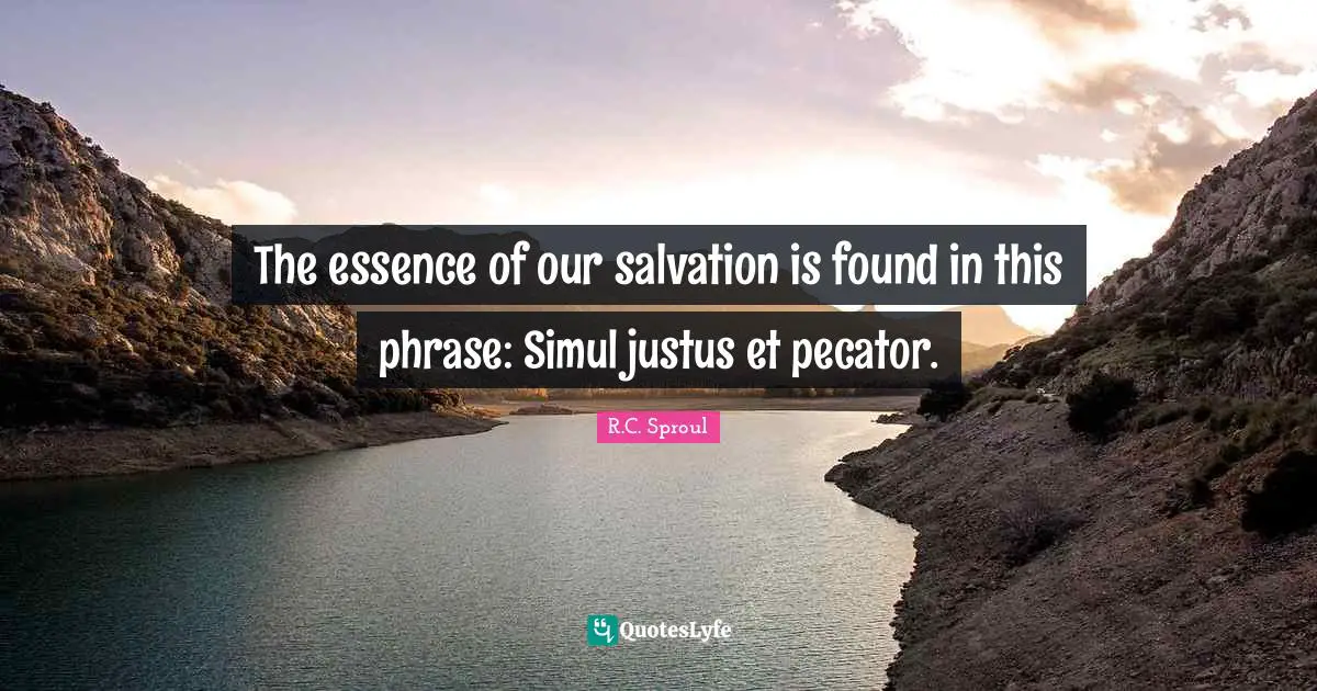 The essence of our salvation is found in this phrase: Simul justus et pecator.