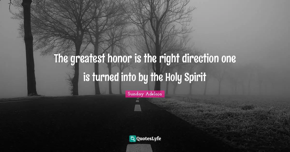 Sunday Adelaja Quotes: The greatest honor is the right direction one is turned into by the Holy Spirit