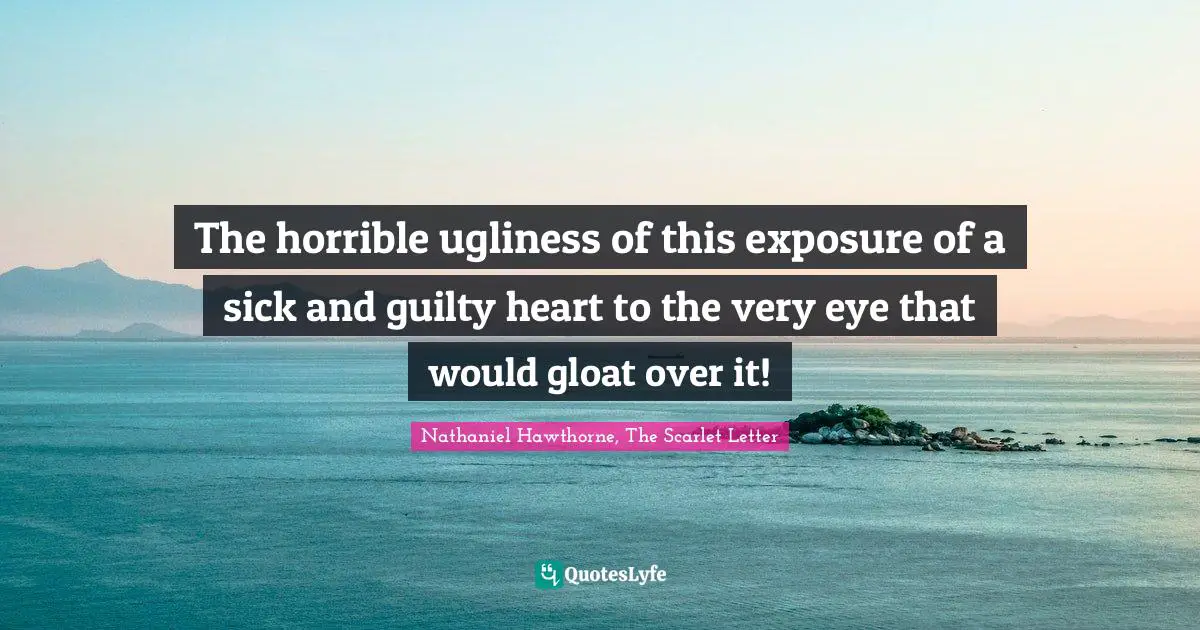 The horrible ugliness of this exposure of a sick and guilty heart to the very eye that would gloat over it!