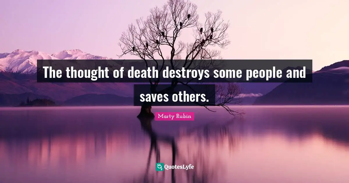 The thought of death destroys some people and saves others.