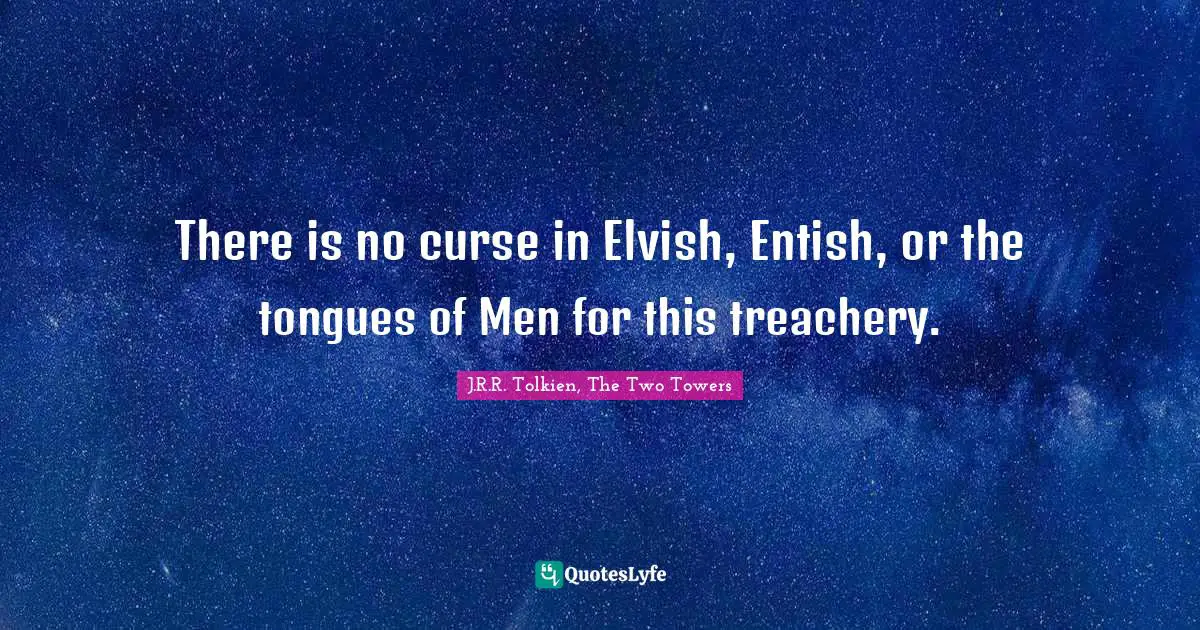 There is no curse in Elvish, Entish, or the tongues of Men for this treachery.