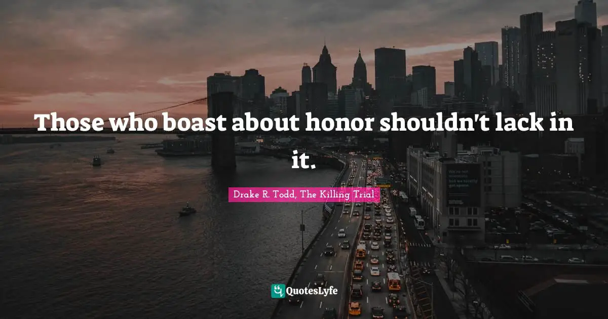 Those who boast about honor shouldn't lack in it.