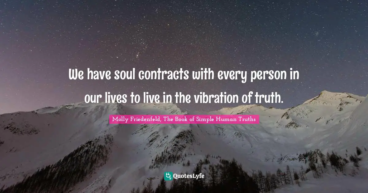 We have soul contracts with every person in our lives to live in the vibration of truth.