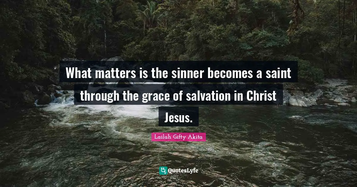 What matters is the sinner becomes a saint through the grace of salvation in Christ Jesus.