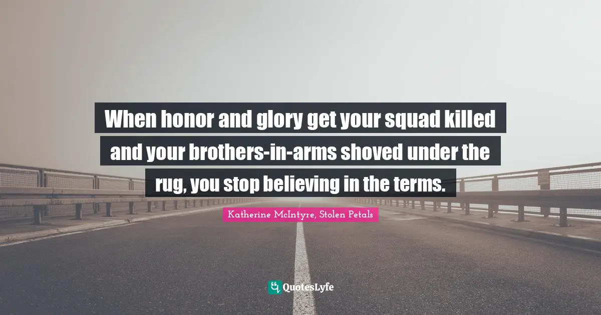 When honor and glory get your squad killed and your brothers-in-arms shoved under the rug, you stop believing in the terms.
