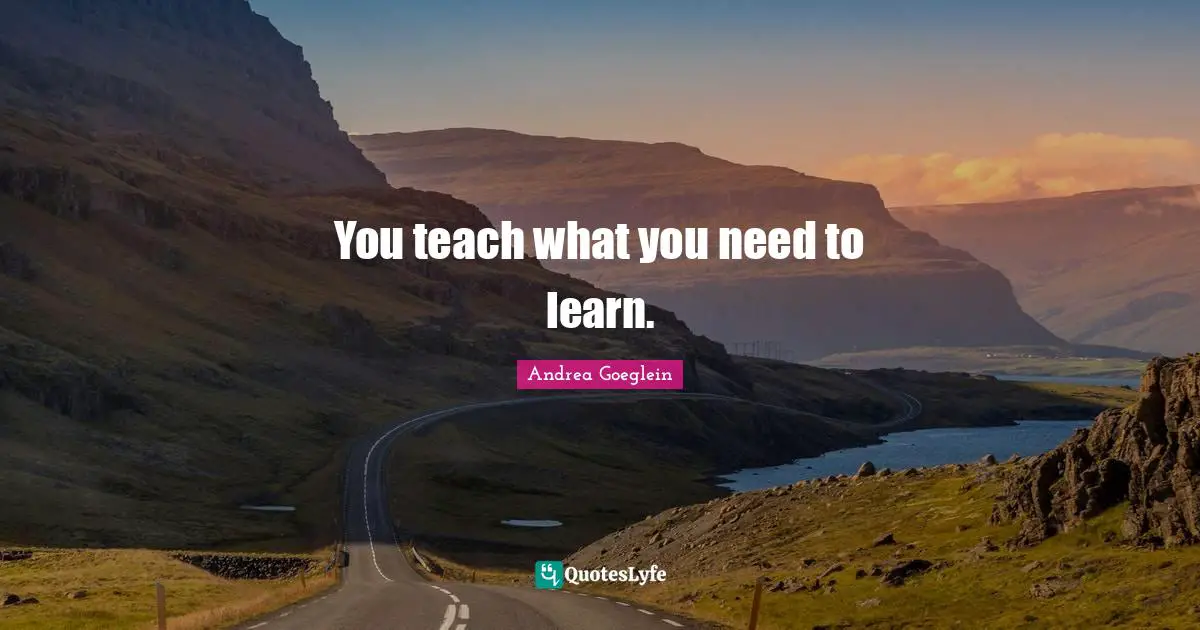 You teach what you need to learn.