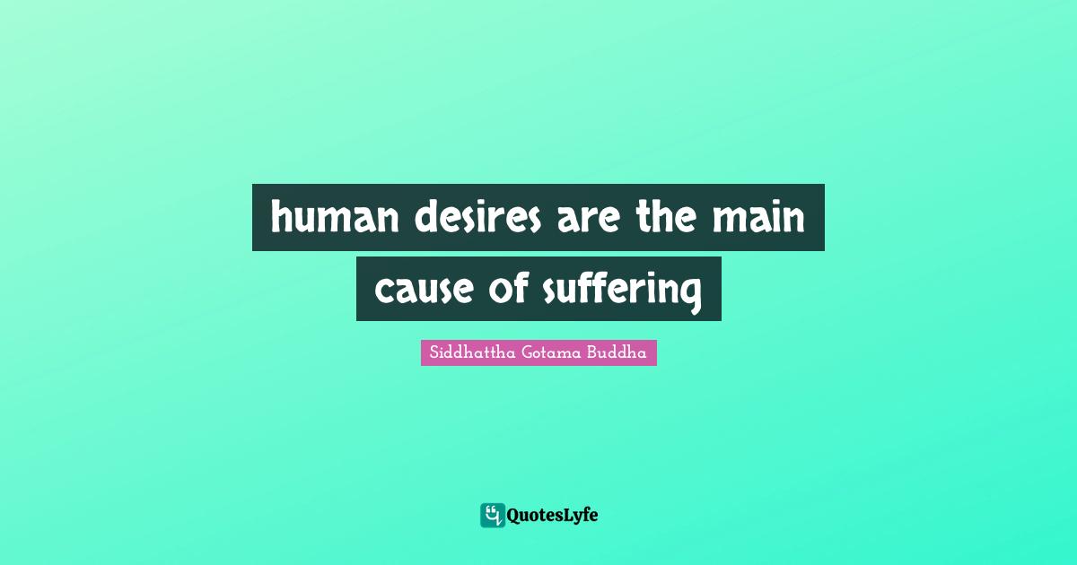 human desires are the main cause of suffering