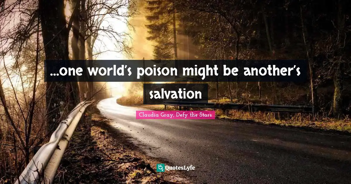 …one world’s poison might be another’s salvation