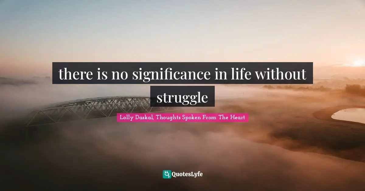 there is no significance in life without struggle