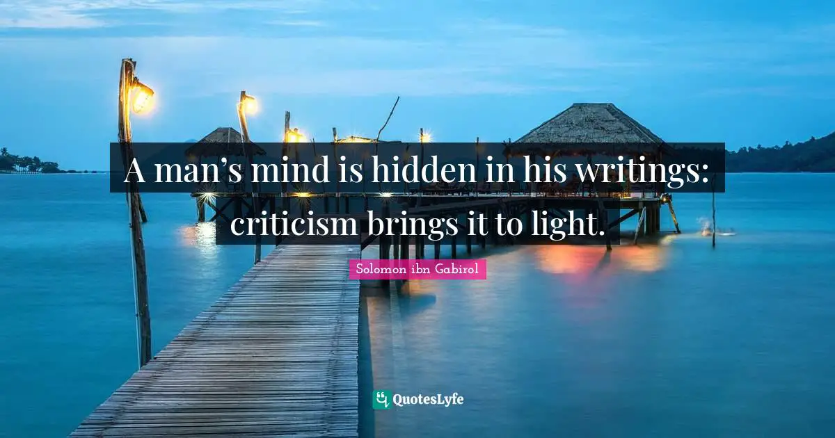 A man’s mind is hidden in his writings: criticism brings it to light.