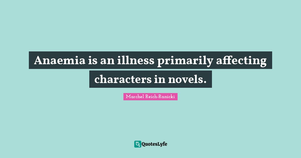 Anaemia is an illness primarily affecting characters in novels.