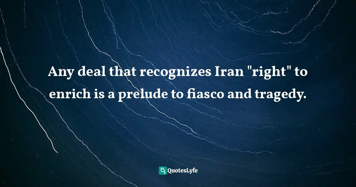 Any deal that recognizes Iran "right" to enrich is a prelude to fiasco and tragedy.